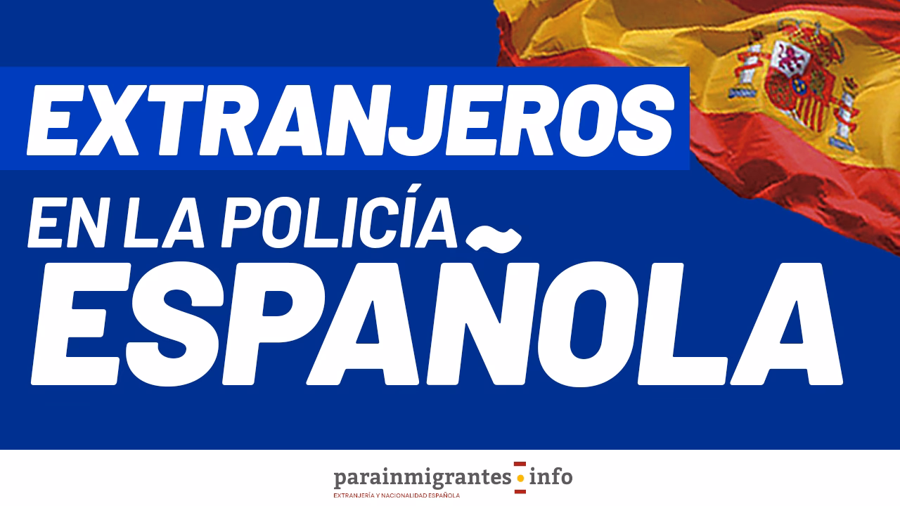 ¿Cuáles son los requisitos para trabajar en la policía española siendo extranjero?